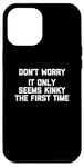 Coque pour iPhone 12 Pro Max Don't Worry, It Only Seems Kinky The First Time - Sexe humoristique