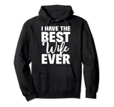 I Have The Best Wife Ever Funny Husband Gift Pullover Hoodie