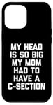 Coque pour iPhone 12 Pro Max My Head Is So Big My Mom Had To Have A C-Section - Drôle