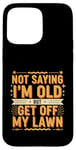 Coque pour iPhone 15 Pro Max Not Saying I'm Old But Get Off My Lawn Senior Mowing |--