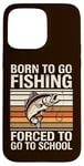 Coque pour iPhone 15 Pro Max Born To Go Fishing Forced School Kids Humour Fisherman Youth