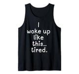 Funny I woke up like this tired unisex men women girl boy Tank Top