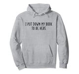 I Put Down My Book To Be Here Funny Book Reading Lover Humor Pullover Hoodie