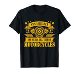 Yes I Really Do Need All These Motorcycles Funny Garage T-Shirt