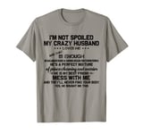 I'm not spoiled my crazy husband loves me T-Shirt