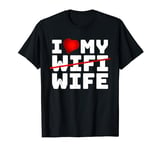 I Love My Wifi Geeks Funny Humor Sarcastic T-Shirt