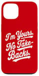 iPhone 13 I'm Yours No Take Backs Love Vintage Funny Valentine's Day Case