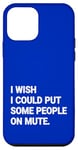 iPhone 12 mini I Wish I Could Put Some People On Mute Funny Case