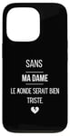 Coque pour iPhone 13 Pro Sans ma dame, le monde serait bien triste.