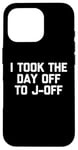 Coque pour iPhone 16 Pro I Took The Day Off To J-Off – Funny Saying Sarcastic Men