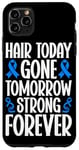 iPhone 11 Pro Max Hair Today Gone Tomorrow Strong Forever Alopecia Awareness Case