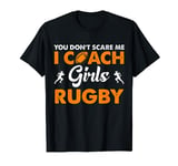 You Don't Scare Me I Coach Girls Rugby Gift T-Shirt