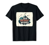 Big Birthday Wishes for Happy Moments with Family & Friends T-Shirt