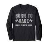 Funny BORN TO RACE Run Racing Forced To Go To School Running Long Sleeve T-Shirt