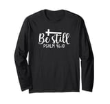 Be Still Psalm Christian Religious Quote Art Faith Pun Long Sleeve T-Shirt