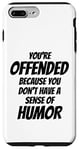 iPhone 7 Plus/8 Plus You're Offended Because You Don't Have a Sense of Humor Case