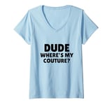 Womens Dude Where's My Couture Sarcastic Funny Saying V-Neck T-Shirt