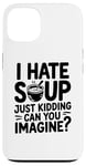 iPhone 13 Vintage I Hate Soup Just Kidding Can You Imagine funny Case