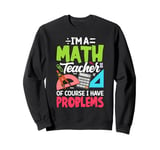 Im A Math Teacher Of Course I Have Problems Sweatshirt