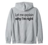 Let Me Explain Why I'm Right Funny I Am Always Right Quote Zip Hoodie