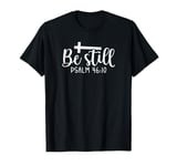 Be Still Psalm Christian Religious Quote Art Faith Pun T-Shirt