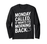 Monday Called And It Wants Its Morning Back Long Sleeve T-Shirt