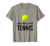 I Only Wake Up For Tennis Funny T-Shirt T-Shirt