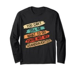 You Can't Tell Me What To Do You're Not My Granddaughter Long Sleeve T-Shirt