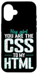 iPhone 16 Hey Girl, You Are the CSS to My HTML Case