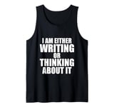 I Am Either Writing Or Thinking About It Novelist Writer Tank Top