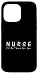 iPhone 14 Pro Max Nurse I'll Be There For You Case