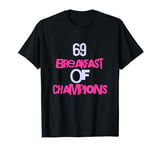 69 Breakfast Of Champions Funny Inappropriate Adult Humor T-Shirt