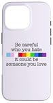 Coque pour iPhone 16 Pro Soyez prudent à qui vous détestez qu'il pourrait être quelqu'un que vous aimez Meme