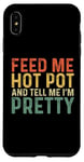 iPhone XS Max Feed Me Hot Pot And Tell Me I'm Pretty - Funny Hot Pot Case