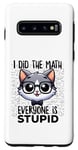 Coque pour Galaxy S10 Graphique « I Did the Math Everyone Is Stupid Smart Cat Nerd »