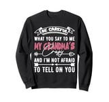 Be Careful What You Say To Me My Grandmas Crazy Funny Family Sweatshirt