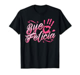 The Original Bye Felicia Goodbye Popular Saying T Shirt T-Shirt