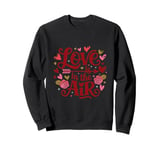 Happy Valentines Day Love Is In The Air Sweatshirt