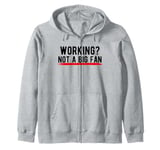 Working? Not a Big Fan Zip Hoodie