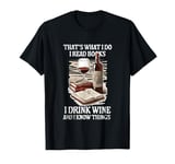 That's What I Do - I Read Books Drink Wine and I Know Things T-Shirt