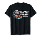 Funny That Feeling When Knee Surgery Is Tomorrow Meme T-Shirt