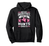 Never Underestimate A Girl Who Hunts Ghosts Ghost Hunting Pullover Hoodie