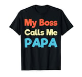 My Boss Calls Me Papa Funny Fathers Day Joke Vintage Dad T-Shirt