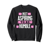 Not Aspiring To Be Humble Viral Political Memes Harris 2024 Sweatshirt