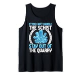 If You Can't Handle the Schist Stay Out of the Quarry Tank Top