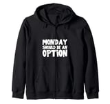 Monday Should Be An Option Zip Hoodie