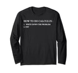 HOW TO DO CALCULUS Write DOWN THE PROBLEM CRY Long Sleeve T-Shirt