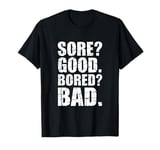 Funny SORE? GOOD. BORED? BAD. Weight Lifting Gym Fitness Pun T-Shirt