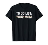 To Do List Your Mom Shirt To Do List Your Mom T-Shirt