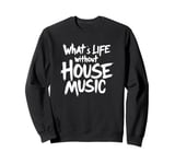 What's Life Without House Music - DJ of House Music Sweatshirt